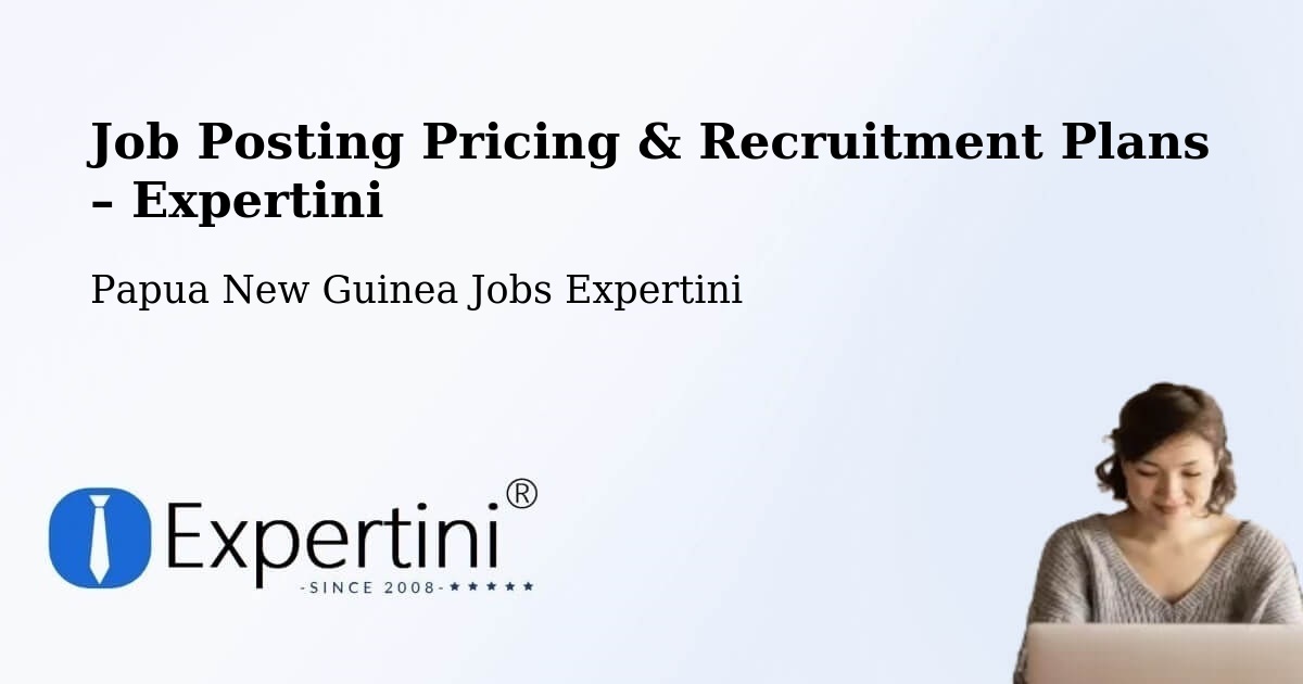 Job Posting Pricing & Recruitment Plans – Wabag - Wabag, Papua New Guinea Jobs Expertini